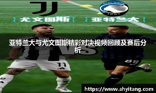 亚特兰大与尤文图斯精彩对决视频回顾及赛后分析