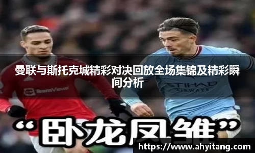 曼联与斯托克城精彩对决回放全场集锦及精彩瞬间分析